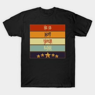 Best Graphic he is not your bank T-Shirt